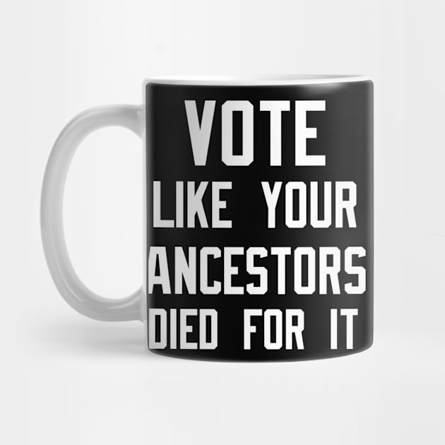 Vote Like Your Ancestors Died For It by EmmaShirt